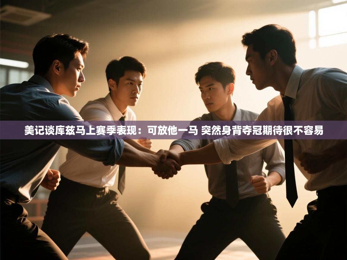 美记谈库兹马上赛季表现:可放他一马 突然身背夺冠期待很不容易 第1张