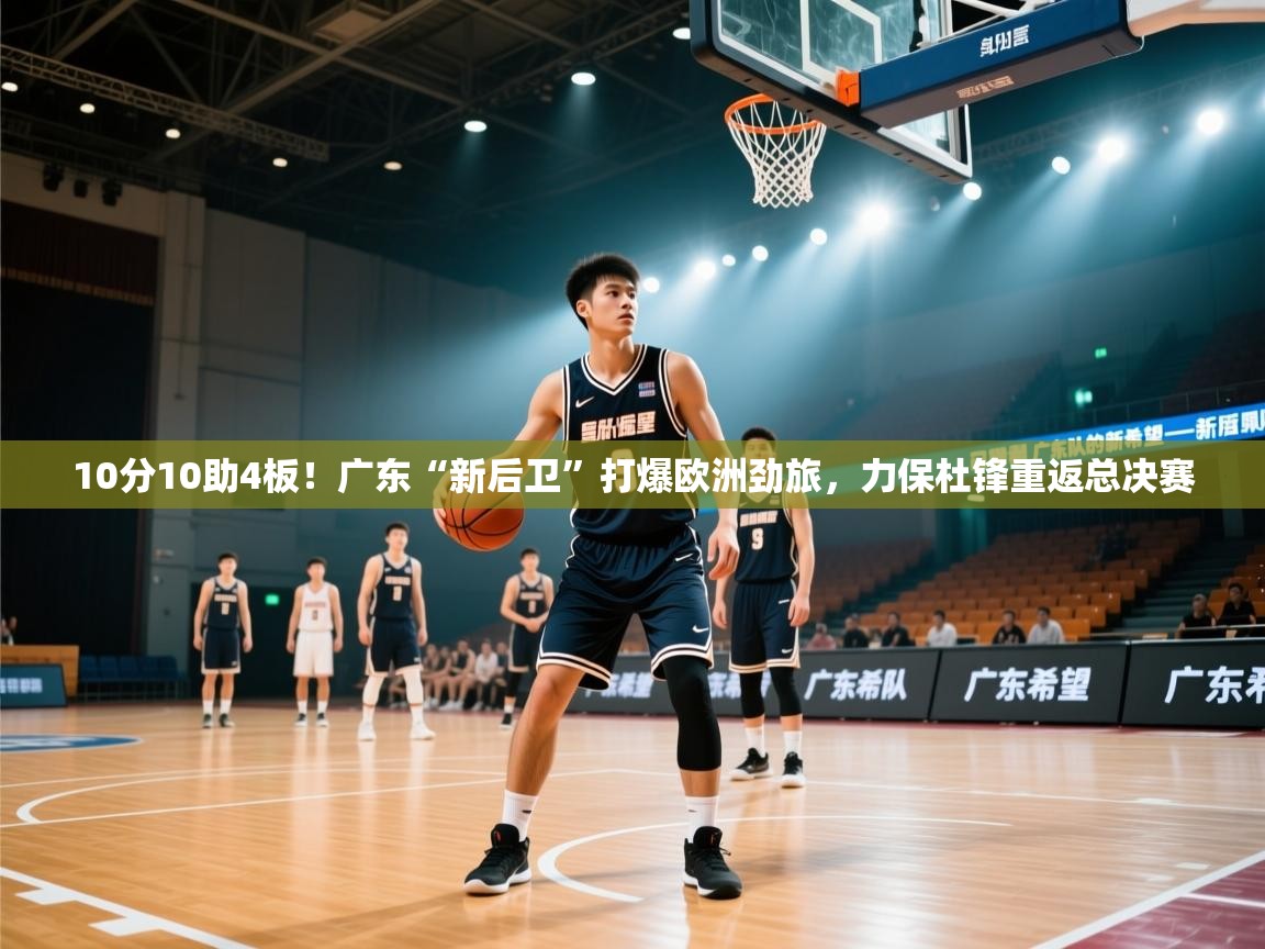 10分10助4板!广东“新后卫”打爆欧洲劲旅,力保杜锋重返总决赛 第1张