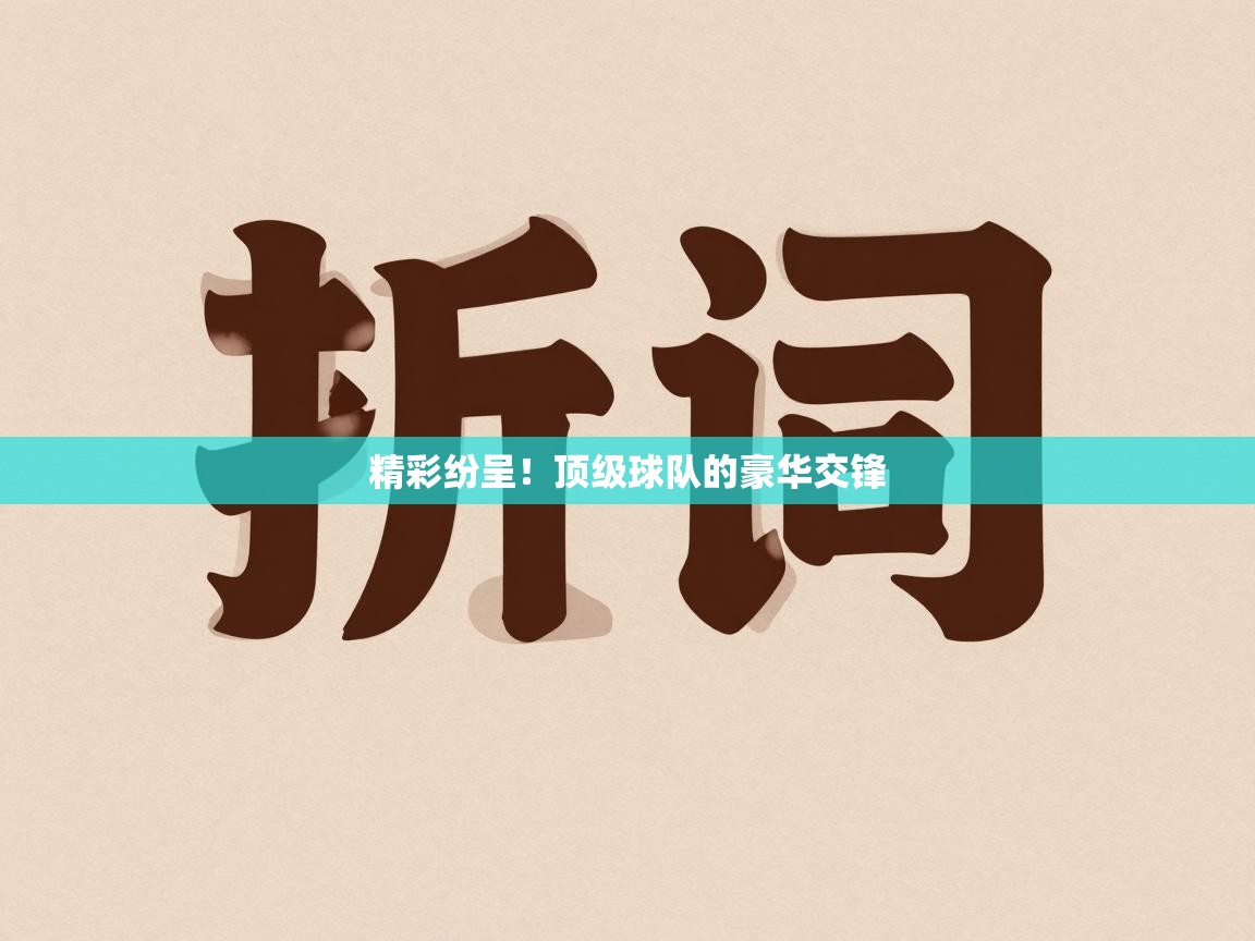 精彩纷呈!顶级球队的豪华交锋 第2张